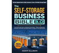 The Self-Storage Business Bible 3.0: From Small Locker Pods to a Recession-Proof Empire - A Step-by-Step Guide to Building, Automating, and Scaling Wealth in the Age of AI and Urban Growth