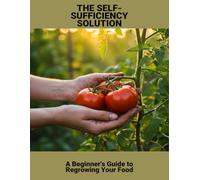 The Self-Sufficiency Solution: A Beginner'S Guide To Regrowing Your Food