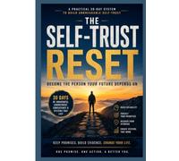 The Self-Trust Reset: How to Keep Promises to Yourself, Stop Starting Over, and Become Someone You Can Count On