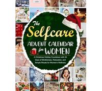The Selfcare Advent Calendar for Women: A Christmas Holiday Countdown with 24 Days of Mindfulness, Relaxation, and Simple Rituals for Women’s Wellness