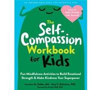 The Self-Compassion Workbook for Kids: Fun Mindfulness Activities to Build Emotional Strength and Make Kindness Your Superpower