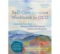 The Self-Compassion Workbook for OCD: Lean Into Your Fear, Manage Difficult Emotions, and Focus on Recovery