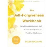 The Self-Forgiveness Workbook: Mindfulness and Compassion Skills to Overcome Self-Blame and Find True Self-Acceptance