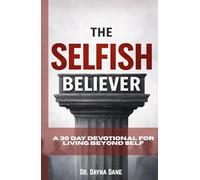 The Selfish Believer: A 30 Day Devotional for Living Beyond Self
