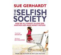 The Selfish Society: How We All Forgot to Love One Another and Made Money Instead-