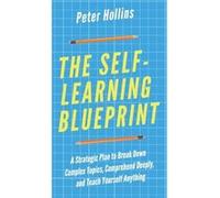 The SelfLearning Blueprint A Strategic Plan to Break Down Complex Topics Comprehend Deeply and Teach Yourself Anything - Peter Hollins - PKCS Media Inc. - Peter HollinsPeter Hollins (Auteur)