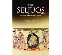 The Seljuqs: Politics, Society and Culture