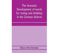 The Semantic Development Of Words For 'eating And Drinking' In The German Dialects; A Dissertation Submitted To The Faculty Of The Graduate School Of Arts And Literature In Candidacy For The Degree Of