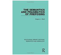 The Semantics And Pragmatics Of Preposing (Rle: Semantics And Semiology)
