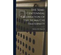 The Semi-Centennial Celebration Of The Sigma Chi Fraternity