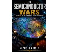 The Semiconductor Wars: How the Battle for Chips Is Reshaping the World