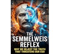 The Semmelweis Reflex: Why we reject the truth that threatens our ego
