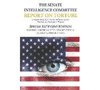 The Senate Intelligence Committee Report On Torture - Special Extensive Edition Including Additional Views, Minority Views & Additional Minority Views