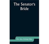 The Senators Bride - Mrs. Alex. Miller - Alpha Editions - Livre en Anglais Mrs. Alex. MillerMrs. Alex. Miller (Auteur)