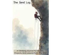 The Send Log: Journal with Easy To Read Print about Climbing, Route Projects, and Crag Lines | 6x9 inches, 123 Pages | 50 Log Pages... Gift for Climbers, Boulderers, and Mountaineers