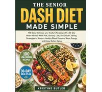 The Senior DASH Diet Made Simple: 100 Easy, Delicious Low-Sodium Recipes with a 30-Day Heart-Healthy Meal Plan, Grocery Lists, and Quick Cooking ... Boost Energy, and Enjoy Better Aging