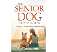 The Senior Dog Companion: Bucket Lists, Care, and Honoring a Lifetime of Love with Your Aging Dog