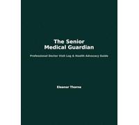 The Senior Medical Guardian: A Comprehensive Caregiver’s Guide & Longitudinal Health Tracking System for Vitals, Medications, and Clinical Advocacy