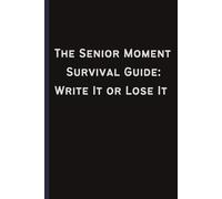 The Senior Moment Survival Guide: Write it or Lose It: Humorous Gift Notebook/Journal for Friends, Family or Co-workers