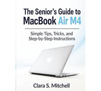 The Senior’s Guide to MacBook Air M4: Simple Tips, Tricks, and Step-by-Step Instructions