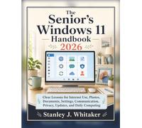 The Senior’s Windows 11 Handbook 2026: Clear Lessons for Internet Use, Photos, Documents, Settings, Communication, Privacy, Updates, and Daily Computing