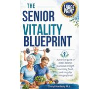 The Senior Vitality Blueprint: A Practical Guide to Better Balance, Functional Strength, Nourishing Foods, and Everyday Energy After 60