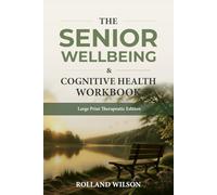 The Senior Wellbeing & Cognitive Health Workbook: Evidence Based Activities for Calm, Memory, Focus & Joy
