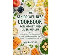 The Senior Wellness Cookbook for Kidney and Liver Health: Easy, Delicious Low-Sodium Recipes to Detox, Reduce Inflammation, and Support Vital Organ Function After 60