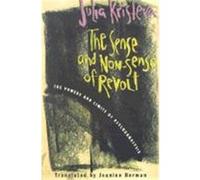 The Sense and Non-Sense of Revolt: The Powers and Limits of Psychoanalysis Kristeva, Julia (Auteur)
