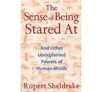 The Sense of Being Stared at And Other Unexplained Powers of Human Minds by Rupert Sheldrake Rupert Sheldrake (Auteur)
