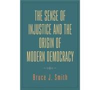The Sense of Injustice and the Origin of Modern Democracy by Bruce J. Customer Smith Inconnu (Auteur)