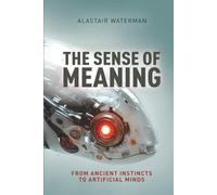 The Sense of Meaning: From Ancient Instincts to Artificial Minds