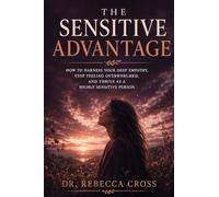 The Sensitive Advantage: A Complete Guide for Highly Sensitive People to Thrive in Relationships, Work, and Life