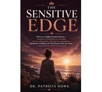 The Sensitive Edge: Thrive as a Highly Sensitive Person - Transform Overwhelm into Strength, Set Firm Boundaries, Manage Overstimulation, and Build a Fulfilling Life That Honors Who You Truly