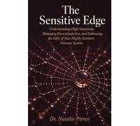 The Sensitive Edge: Understanding High Sensitivity, Managing Overstimulation, and Embracing the Gifts of Your Highly Sensitive Nervous System