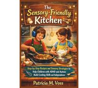The Sensory-Friendly Kitchen: Step-by-Step Recipes and Sensory Strategies to Help Children with ADHD and Autism Build Kitchen Skills and Independence