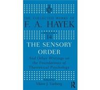 The Sensory Order and Other Writings on the Foundations of Theoretical Psychology by F.A Hayek F.A Hayek (Auteur)