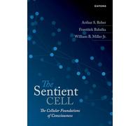 The Sentient Cell: The Cellular Foundations of Consciousness