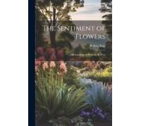 The Sentiment Of Flowers: Or, Language Of Flora, By R. Tyas