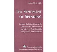 The Sentiment of Spending, Currents in Comparative Romance Languages and Literatures Alison M. K. Walls (Auteur)