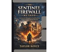 The Sentinel Firewall Method: Cybersecurity Strategies for Small Businesses to Prevent Hacks and Data Breaches