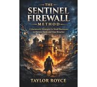 The Sentinel Firewall Method: Cybersecurity Strategies for Small Businesses to Prevent Hacks and Data Breaches