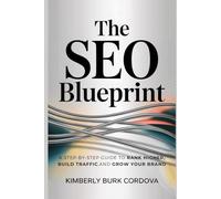 The SEO Blueprint: A Step-by-Step Guide to Rank Higher, Build Traffic, and Grow Your Brand