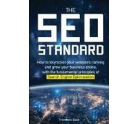 The Seo Standard: How To Skyrocket Your Websites Ranking And Grow Your Business Online, With The Fundamental Principles Of Search Engine Optimization