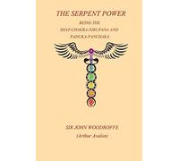 The Sepent Power: Being The SHAT-CHAKRA-NIRUPANA and PADUKA-PANCHAKA