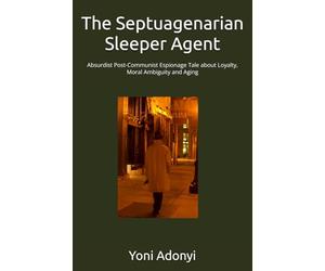 The Septuagenarian Sleeper Agent: Absurdist Post-Communist Espionage Tale about Loyalty, Moral Ambiguity and Aging