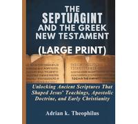 THE SEPTUAGINT AND THE GREEK NEW TESTAMENT (LARGE PRINT): Unlocking Ancient Scriptures That Shaped Jesus’ Teachings, Apostolic Doctrine, and Early Christianity