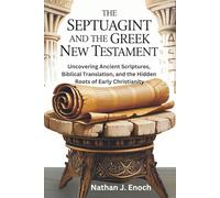 THE SEPTUAGINT AND THE GREEK NEW TESTAMENT: Uncovering Ancient Scriptures, Biblical Translation, and the Hidden Roots of Early Christianity
