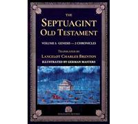 The Septuagint Old Testament, Volume I: Genesis-2 Chronicles: The Septuagint Version of the Old Testament in English, Translated by Sir Lancelot C. L. ... with Illustrations by the German Masters