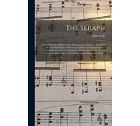 The Seraph: A New Selection Of Psalm Tunes, Hymns, And Anthems ... Including Also, The Rudiments Of Music In A Concise And Compreh